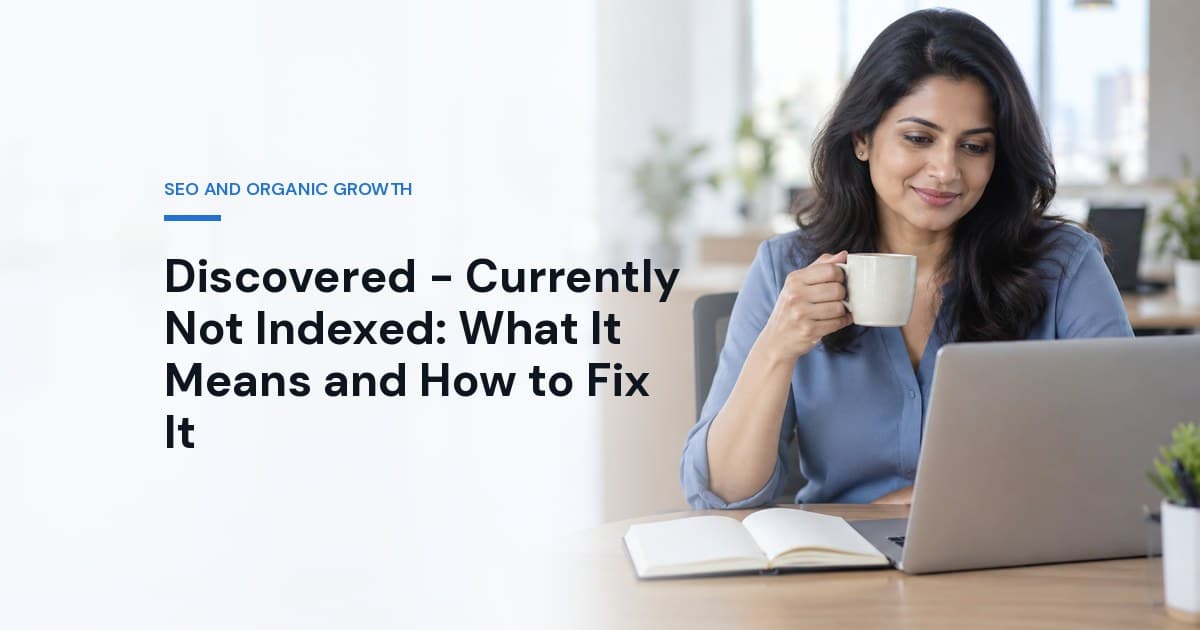 Discovered - Currently Not Indexed: What It Means and How to Fix It