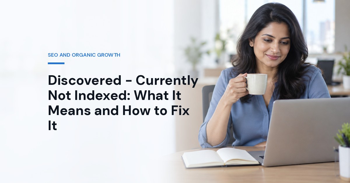 Discovered - Currently Not Indexed: What It Means and How to Fix It