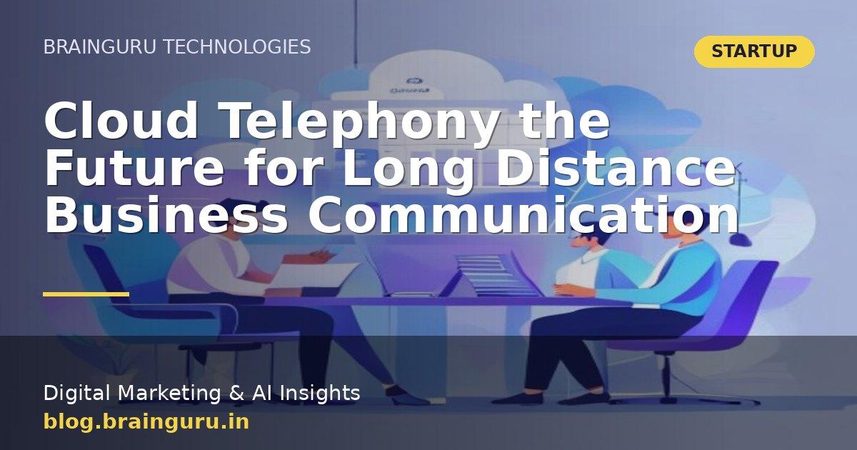 Cloud Telephony the Future for Long Distance Business Communication