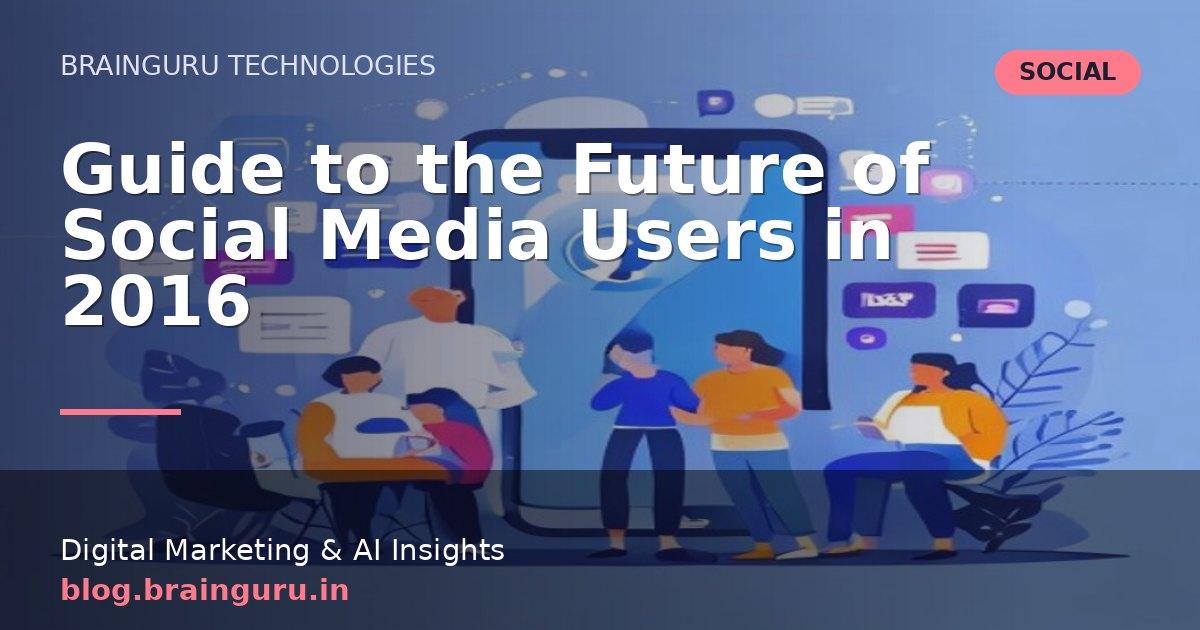 Guide to the Future of Social Media Users in 2016