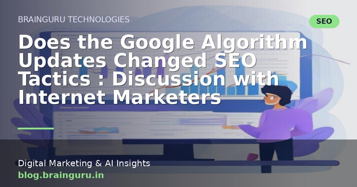 Does the Google Algorithm Updates Changed SEO Tactics : Discussion with Internet Marketers