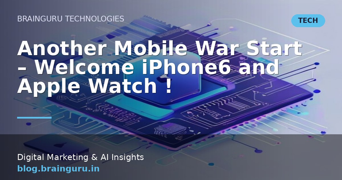 Another Mobile War Start - Welcome iPhone6 and Apple Watch !