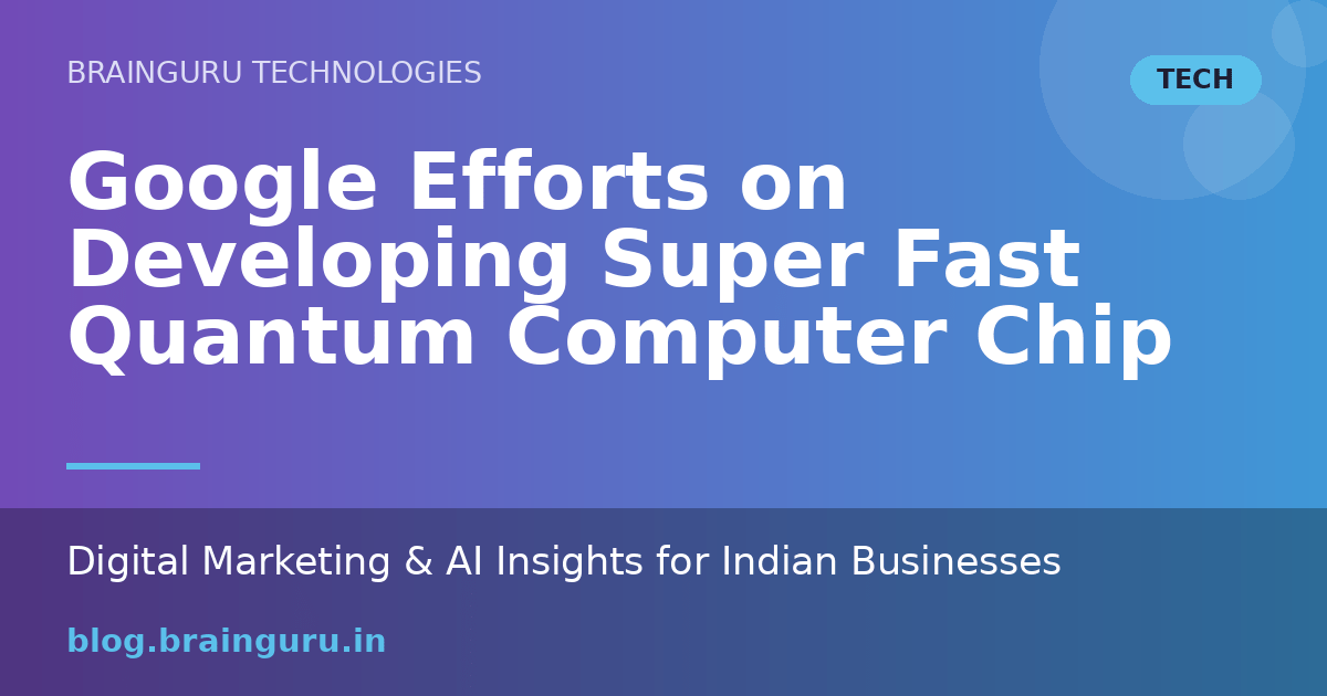 Google Efforts on Developing Super Fast Quantum Computer Chip