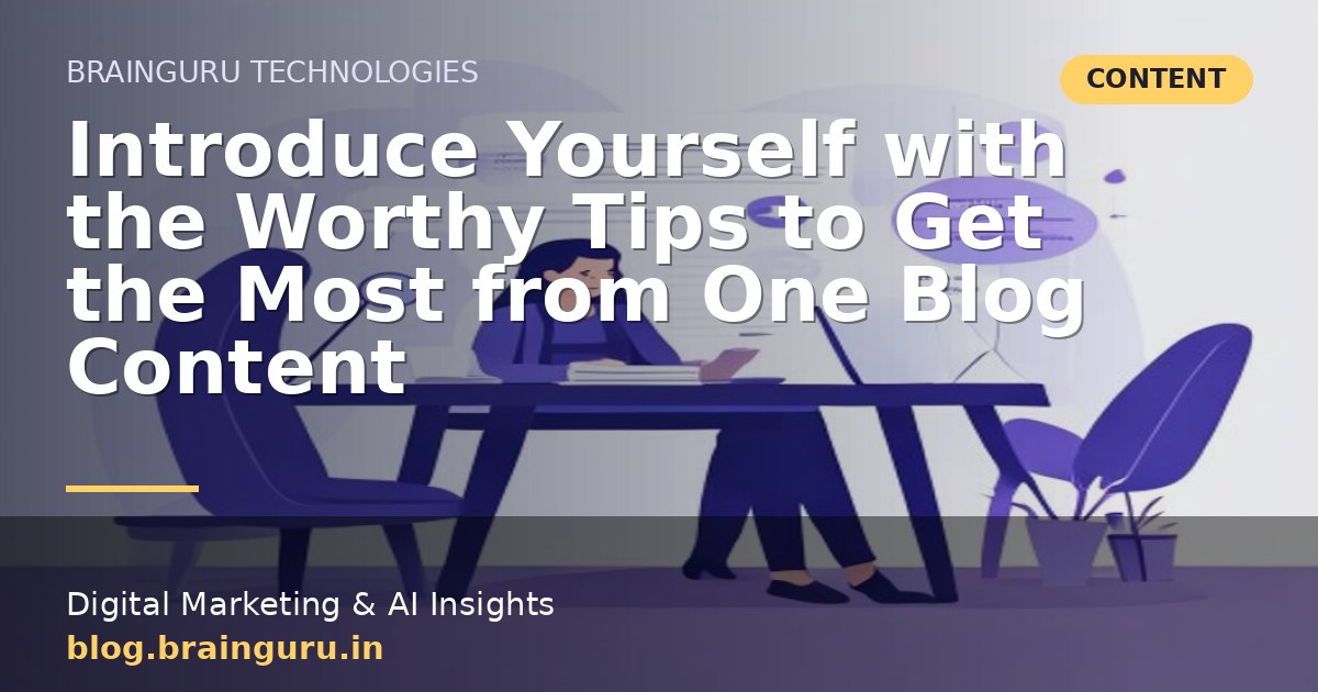 Introduce Yourself with the Worthy Tips to Get the Most from One Blog Content