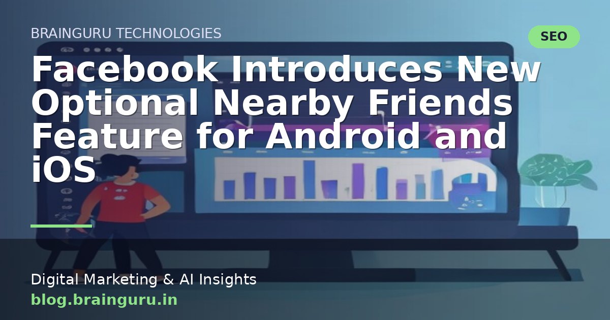 Facebook Introduces New Optional Nearby Friends Feature for Android and iOS