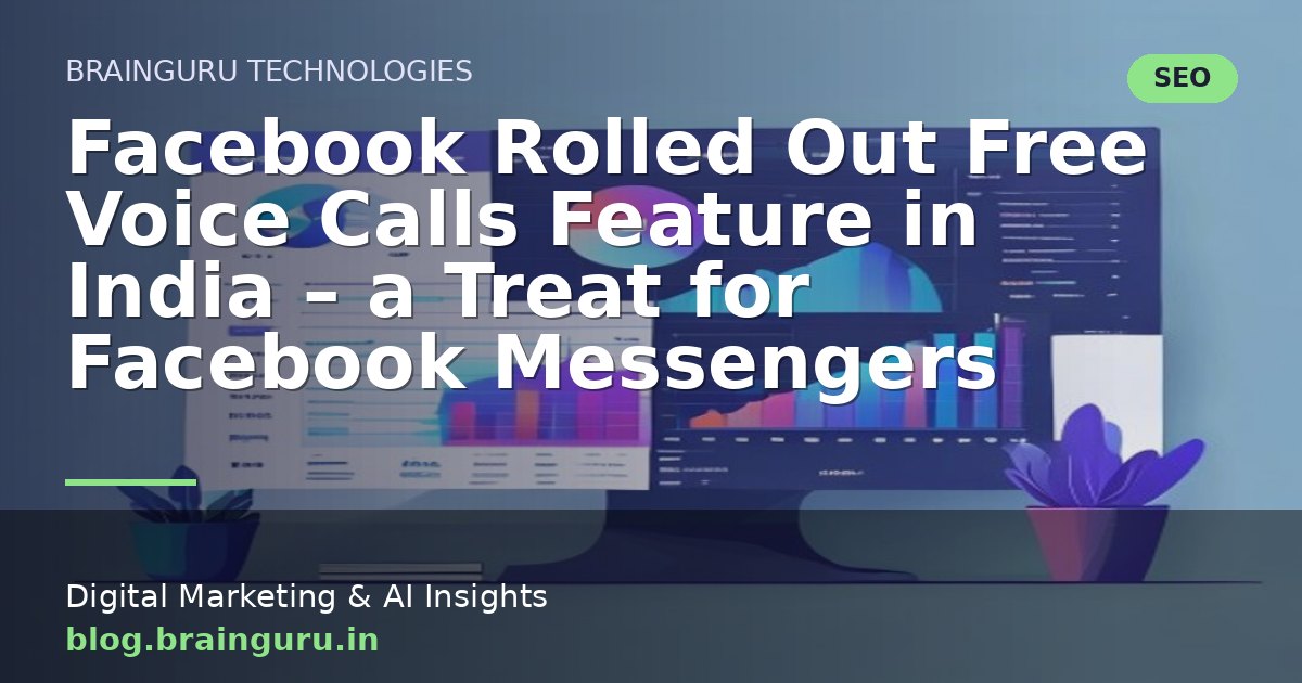 Facebook Rolled Out Free Voice Calls Feature in India – a Treat for Facebook Messengers