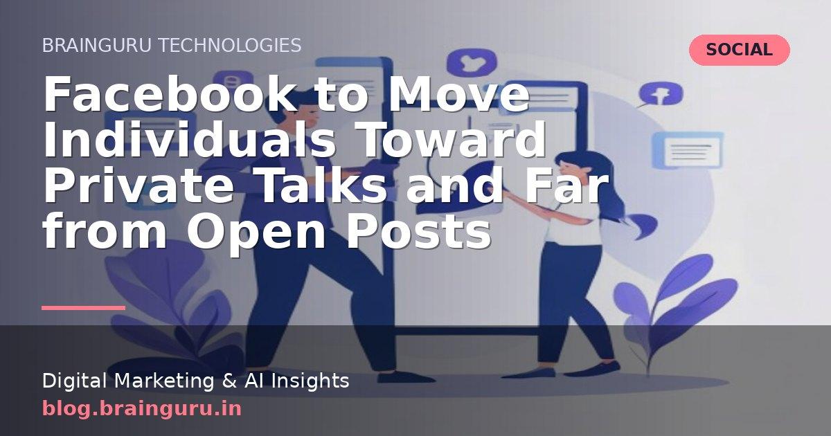 Facebook to Move Individuals Toward Private Talks and Far from Open Posts