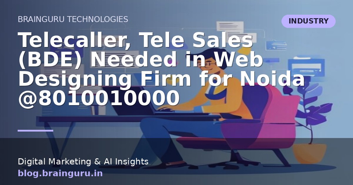 Telecaller, Tele Sales (BDE) Needed in Web Designing Firm for Noida @8010010000