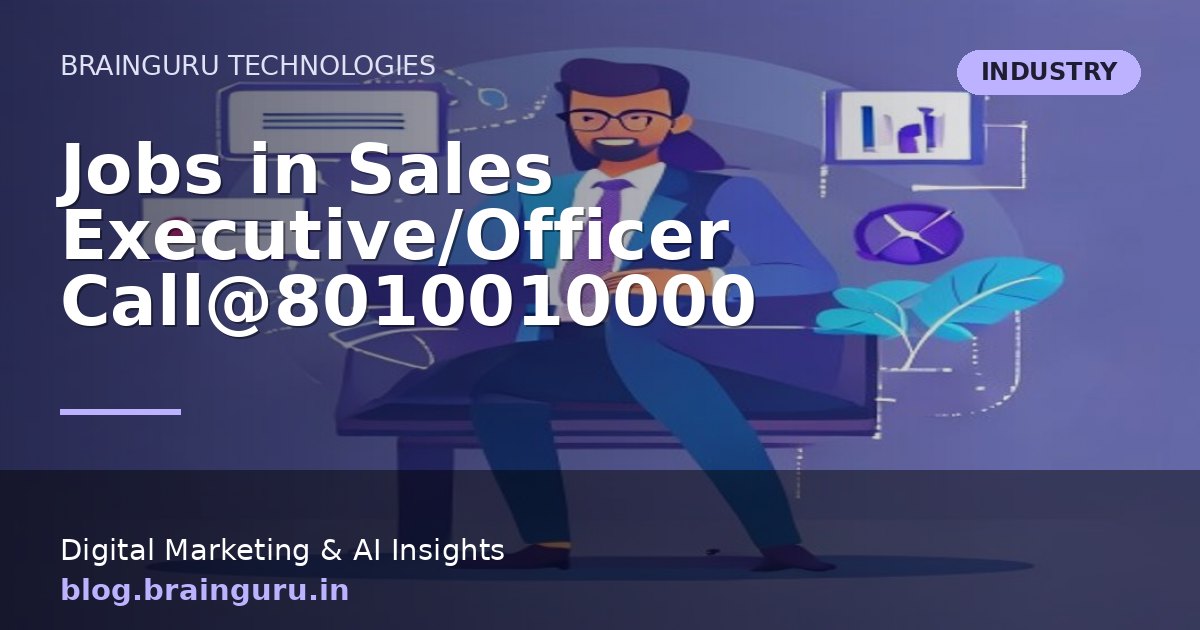 Jobs in Sales Executive/Officer Call@8010010000