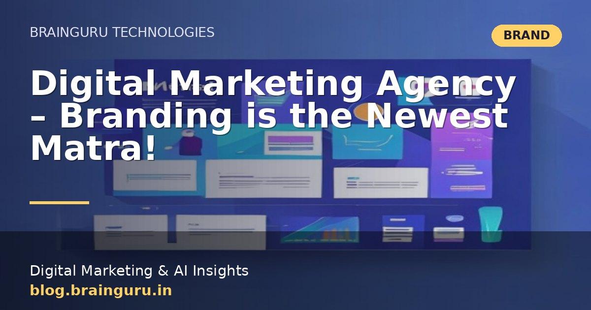 Digital Marketing Agency - Branding is the Newest Matra!