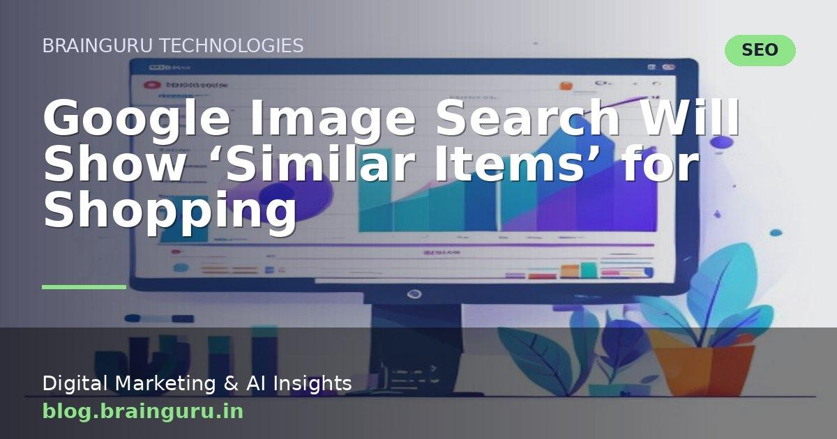 Google Image Search Will Show ‘Similar Items’ for Shopping